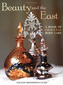 Beauty and the East (A Book of Oriental Body Care) by Wendy Buonaventura, 9781566563871