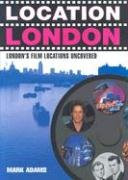 Location London (London's Film Locations Uncovered) by Mark Adams, 9781566565394