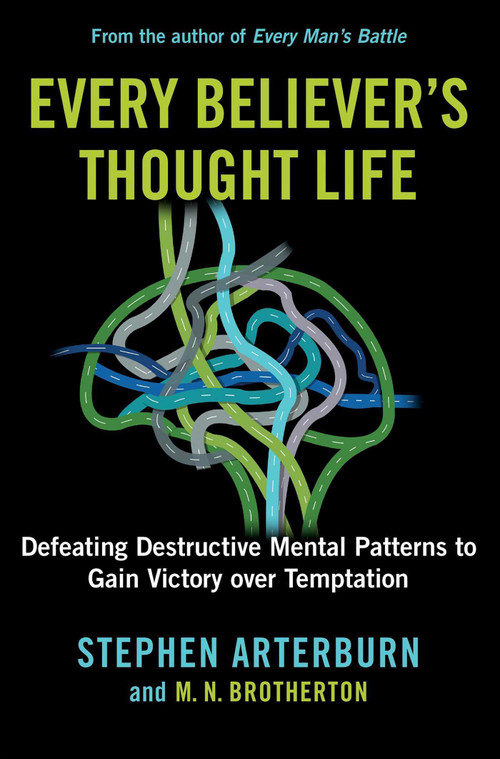 Every Believer's Thought Life (Defeating Destructive Mental Patterns to Gain Victory Over Temptation) by Stephen Arterburn, M. N. Brotherton, 9781684513468