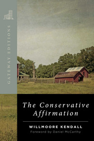 The Conservative Affirmation by Willmoore Kendall, Daniel McCarthy, 9781684513864