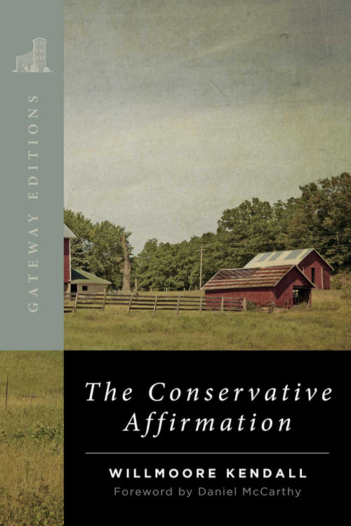 The Conservative Affirmation by Willmoore Kendall, Daniel McCarthy, 9781684513864
