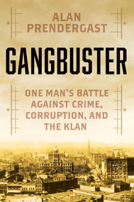 Gangbuster (One Man's Battle Against Crime, Corruption, and the Klan) by Alan Prendergast, 9780806542126