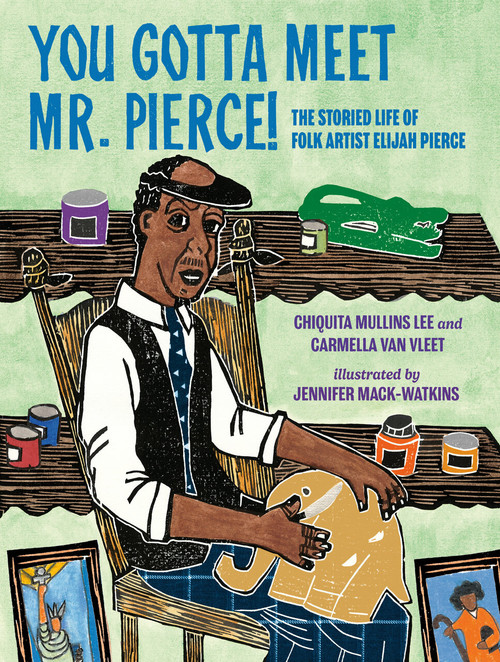 You Gotta Meet Mr. Pierce! (The Storied Life of Folk Artist Elijah Pierce) by Chiquita Mullins Lee, Carmella Van Vleet, Jennifer Mack-Watkins, 9780593406502