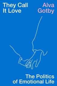 They Call It Love (The Politics of Emotional Life) by Alva Gotby, 9781839767036