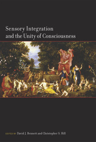 Sensory Integration and the Unity of Consciousness by David Bennett, Christopher Hill, 9780262545730