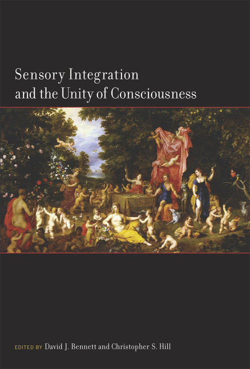 Sensory Integration and the Unity of Consciousness by David Bennett, Christopher Hill, 9780262545730