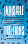 Invisible Trillions (How Financial Secrecy Is Imperiling Capitalism and Democracy and the Way to Renew Our Broken System) by Raymond W. Baker, 9781523003020