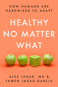 Healthy No Matter What (How Humans Are Hardwired to Adapt) by Alex Jadad, Tamen Jadad-Garcia, 9780593240823