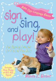 Sign, Sing, and Play! (Fun Signing Activities for You and Your Baby) by Monta Z. Briant, 9781401969493