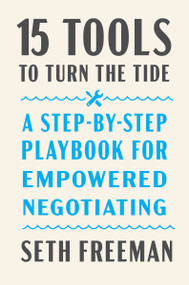 15 Tools to Turn the Tide (A Step-by-Step Playbook for Empowered Negotiating) by Seth Freeman, 9780063226234