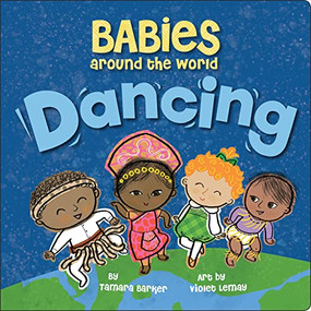 Babies Around the World: Dancing (A Fun and Adorable Book about Diversity that Takes Tots on a Multicultural Trip to Dance Around the World) by Tamara Barker, Violet Lemay, 9781947458789
