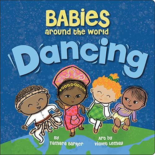 Babies Around the World: Dancing (A Fun and Adorable Book about Diversity that Takes Tots on a Multicultural Trip to Dance Around the World) by Tamara Barker, Violet Lemay, 9781947458789