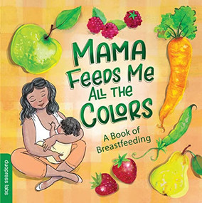 Mama Feeds Me All the Colors (A Book that Celebrates the Magic of Breastfeeding While Teaching Basic Colors to Babies) by duopress labs, Nathalie Beauvois, 9781950500291