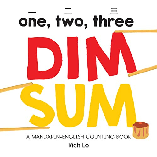 One, Two, Three Dim Sum (A Mandarin-English Counting Book for Young Foodies. Teaches Diversity with Colorful Illustrations) by Rich Lo, 9781950500017