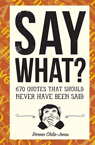 Say What? (670 Quotes That Should Never Have Been Said) by Doreen Chila-Jones, 9781946064042