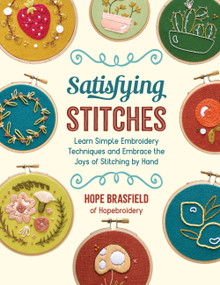 Satisfying Stitches (Learn Simple Embroidery Techniques and Embrace the Joys of Stitching by Hand) by Hope Brasfield, 9780760377703