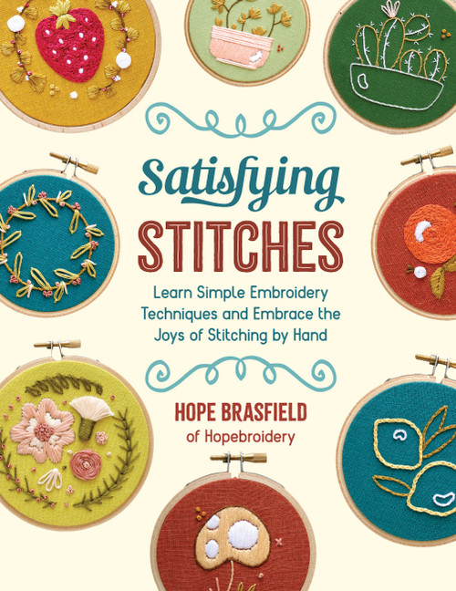 Satisfying Stitches (Learn Simple Embroidery Techniques and Embrace the Joys of Stitching by Hand) by Hope Brasfield, 9780760377703