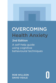 Overcoming Health Anxiety 2nd Edition (A self-help guide using cognitive behavioural techniques) by Rob Willson, David Veale, 9781472146601
