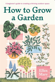 How to Grow a Garden (A beginner's guide to creating a thriving outdoor space) by Ellen Mary, 9781529421217