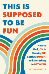 This Is Supposed to Be Fun (How to Find Joy in Hooking Up, Settling Down, and Everything in Between) by Myisha Battle, 9781541602212