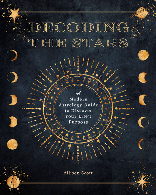 Decoding the Stars (A Modern Astrology Guide to Discover Your Life's Purpose) by Allison Scott, 9781577153290