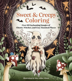 Sweet & Creepy Coloring (Over 60 Enchanting Images of Ghosts, Witches, and Cozy Haunted Places) by Kitty Willow Wilson, 9781631069109