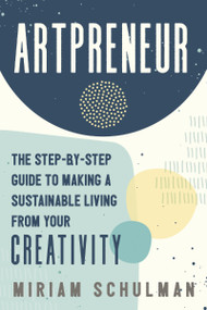 Artpreneur (The Step-by-Step Guide to Making a Sustainable Living from Your Creativity) by Miriam Schulman, 9781400235148