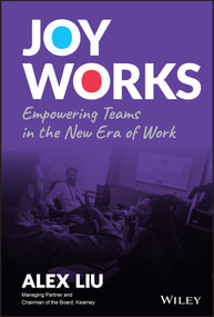 Joy Works (Empowering Teams in the New Era of Work) by Alex Liu, 9781119988052
