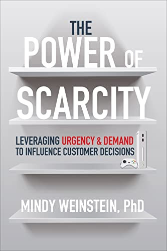 The Power of Scarcity: Leveraging Urgency and Demand to Influence Customer Decisions by Mindy Weinstein, 9781264278237