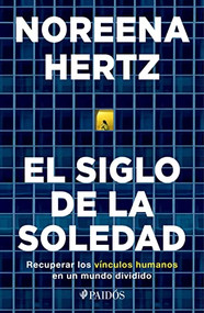 El siglo de la soledad (Recuperar los vínculos humanos en un mundo dividido) (Spanish Edition) by Noreena Hertz, 9786075692081