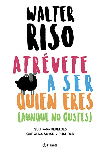 Atrévete a ser quien eres: guía para rebeldes que aman su individualidad / Dare to Be who You Are (Spanish Edition) by Walter Riso, 9786070768828