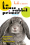 A House Rabbit Primer, 2nd Edition (Understanding and Caring for Your Companion Rabbit) by Lucile C. Moore, 9781595801166