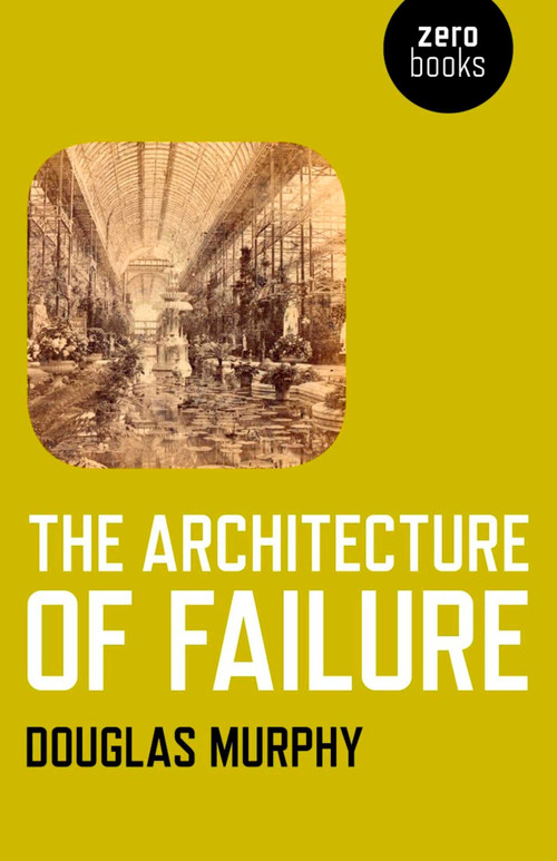 The Architecture of Failure by Douglas Murphy, 9781780990224