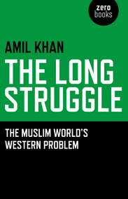 The Long Struggle (The Muslim Worlds Western Problem) by Amil Khan, 9781846943683