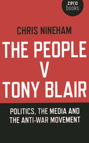 The People v. Tony Blair (Politics, the Media and the Anti-War Movement) by Chris Nineham, 9781780998169