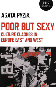 Poor but Sexy (Culture Clashes in Europe East and West) by Agata Pyzik, 9781780993942