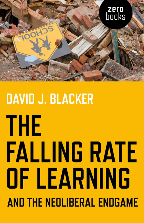 The Falling Rate of Learning and the Neoliberal Endgame by David Blacker, 9781780995786