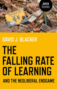 The Falling Rate of Learning and the Neoliberal Endgame by David Blacker, 9781780995786