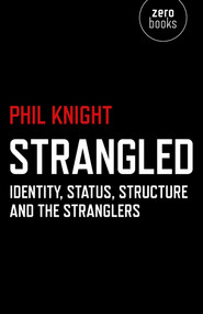 Strangled (Identity, Status, Structure and The Stranglers) by Phil Knight, 9781782797975