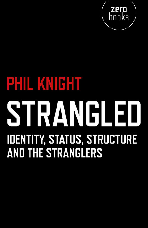Strangled (Identity, Status, Structure and The Stranglers) by Phil Knight, 9781782797975