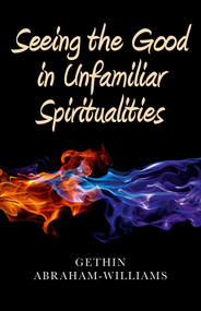 Seeing the Good in Unfamiliar Spiritualities by Gethin Abraham-Williams, 9781846944994