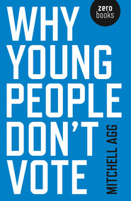 Why Young People Don't Vote by Mitchell Agg, 9781782792185