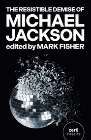 The Resistible Demise of Michael Jackson by Mark Fisher, 9781846943485