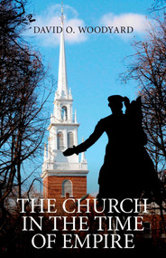 The Church in the Time of Empire by David Woodyard, 9781846945953