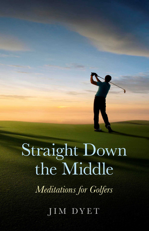 Straight Down the Middle (Meditations for Golfers) by Jim Dyet, 9781846947094