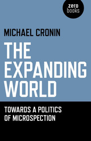 The Expanding World (Towards a Politics of Microspection) by Michael Cronin, 9781780990774