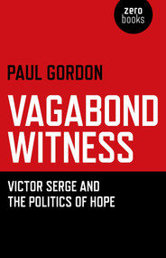 Vagabond Witness (Victor Serge and the Politics of Hope) by Paul Gordon, 9781780993270