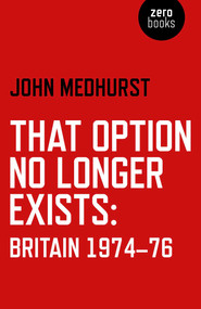 That Option No Longer Exists (Britain 1974-76) by John Medhurst, 9781782796008