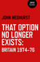 That Option No Longer Exists (Britain 1974-76) by John Medhurst, 9781782796008