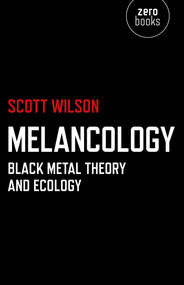 Melancology (Black Metal Theory and Ecology) by Scott Wilson, 9781780991894